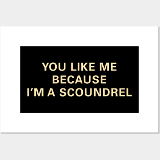 You Like Me Because I'm a Scoundrel Posters and Art